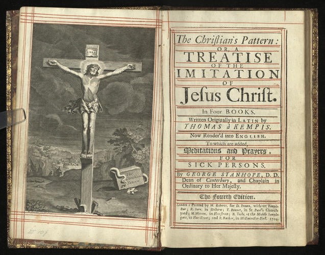 The Christian pattern, or, A Treatise of the imitation of Jesus Christ in four books / written originally in latin by Thomas a Kempis ; and render'd into English . . . by George Stanhope