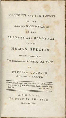 Thoughts and sentiments on the evil and wicked traffic of the slavery and commerce of the human species, humbly submitted to the inhabitants of Great Britain / by Ottobah Cugoano