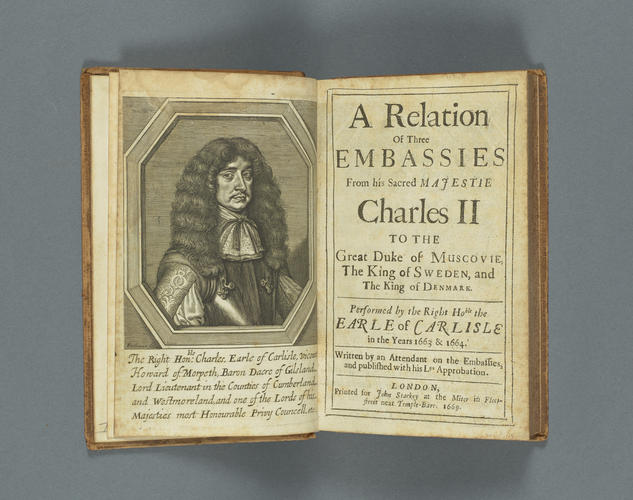 A Relation of three embassies from His Sacred Majestie Charles II to the Great Duke of Muscovie, the King of Sweden, and the King of Denmark / performed by the Right Honorable the Earle of Carlisle in