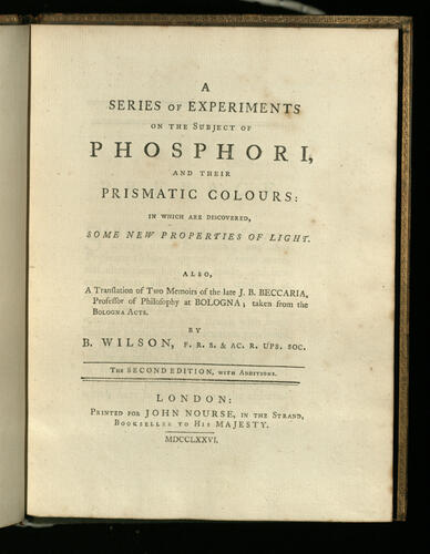 A series of experiments on the subjects of phosphori, and their prismatic colours . . . : also a translation of two memoirs of the late J. B. Beccaria . . . taken from the Bologna Acts [of 1774] / by B. Wilson