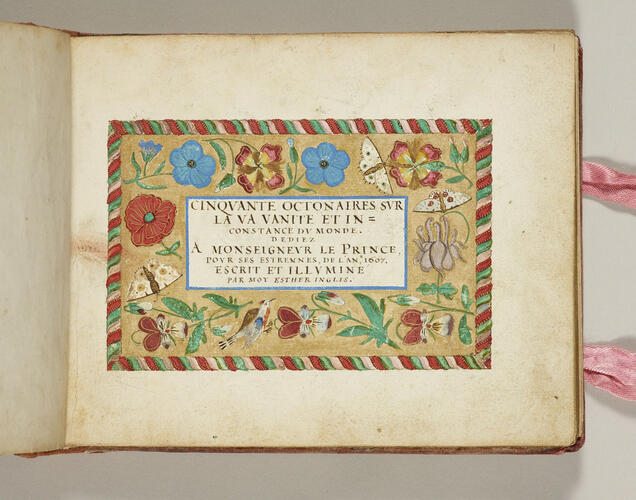 Cinquante octonaires sur la va [sic] vanite et inconstance du monde : dediez a Monsieur le Prince pour ses estrennes de l'an 1607 / escrit et illumine par moy Esther Inglis