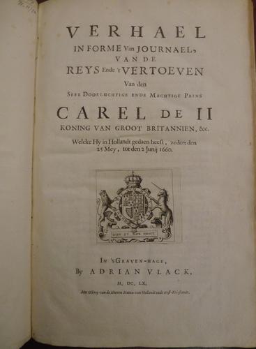 Verhael in forme van journael van de reys ende't vertoeven van den Seer Doorluchtige ende Machtige Prins Carel de II, Koning van Groot Britannien &c. , welcke hy in Hollandt gedean heest, zedert den 2 Verhael in forme van journael van de reys ende't vertoeven van den Seer Doorluchtige ende Machtige Prins Carel de II, Koning van Groot Britannien &c. , welcke hy in Hollandt gedean heest, zedert den 2