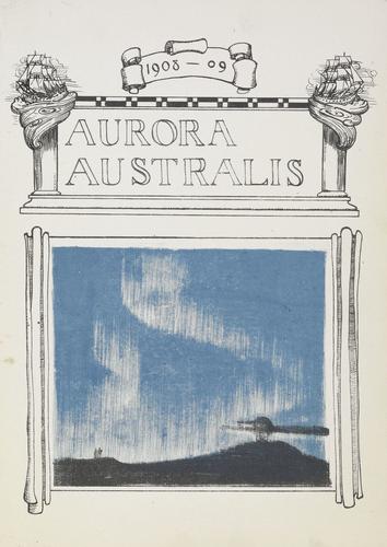 Aurora Australis, 1908-09 / published at the Winter Quarters of the British Antartic Expedition, 1907 Aurora Australis, 1908-09 / published at the Winter Quarters of the British Antartic Expedition, 1907