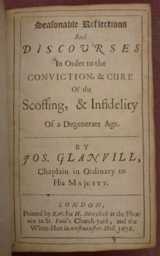 Seasonable reflections and discourses in order to the conviction and cure of the scoffing and infidelity of a degenerate age / by Joseph Glanvill