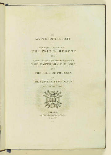 An account of the visit of His Royal Highness The Prince Regent and Their Imperial and Royal Majesties The Emperor of Russia and The King of Prussia to the University of Oxford in June MDCCCXIV