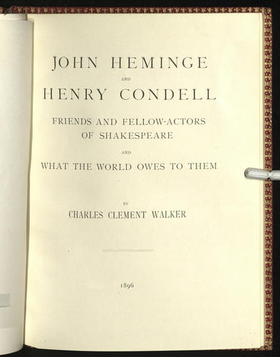 John Heminge and Henry Condell, friends and fellow-actors of Shakespeare : and what the world owes to them / by Charles Clement Walker John Heminge and Henry Condell, friends and fellow-actors of Shakespeare : and what the world owes to them / by Charles Clement Walker