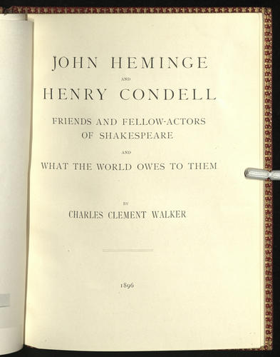 John Heminge and Henry Condell, friends and fellow-actors of Shakespeare : and what the world owes to them / by Charles Clement Walker