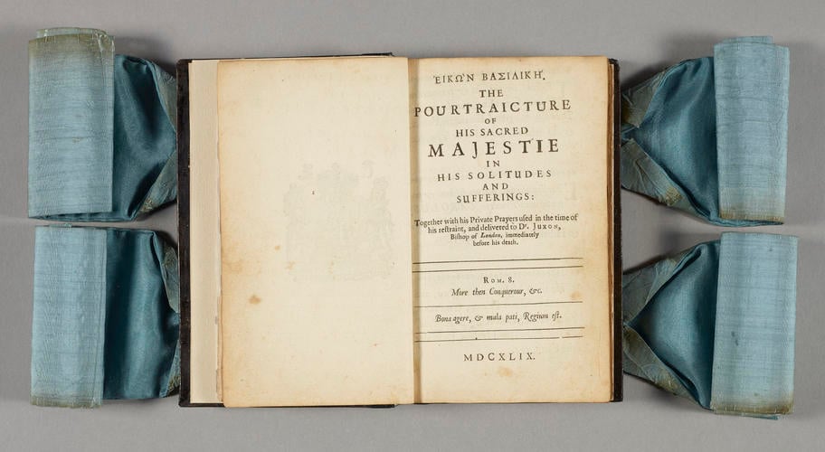 Eikon Basilike : the portraicture of His Sacred Majestie in his solitudes and sufferings : together with his private prayers used . . . and delivered to Dr Juxon . . 