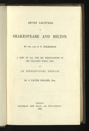Seven Lectures on Shakespeare and Milton / by the late S. T. Coleridge. 	A list of all the MS emendations in Mr Collier's folio, 1632, and an introductory preface / by J. Payne Collier