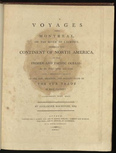 Voyages from Montreal, on the river St Laurence through the continent of North America to the Frozen and Pacific oceans in the years 1789 and 1793 . . . / by Alexander Mackenzie
