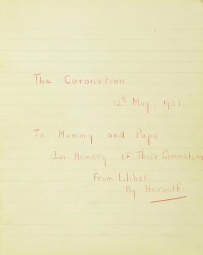 The Coronation 12th May; 1937 : to mummy and papa in memory of their coronation from Lilibet by herself The Coronation 12th May; 1937 : to mummy and papa in memory of their coronation from Lilibet by herself