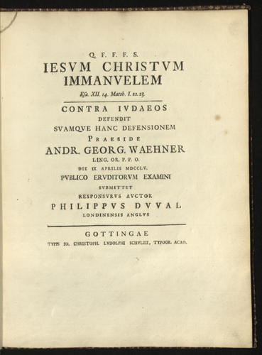 Q. F. F. F. S. Iesum Christum Immanuelem . . . contra Iudaeos defendit suamque hanc defensionem praeside Andr. Georg. Waehner . . . responsurus auctor Philippus Duval . . Q. F. F. F. S. Iesum Christum Immanuelem . . . contra Iudaeos defendit suamque hanc defensionem praeside Andr. Georg. Waehner . . . responsurus auctor Philippus Duval . .