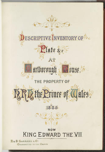 Descriptive inventory of plate & at Marlborough House, the property of H. R. H. the Prince of Wales 1885. Now Edward the VII Descriptive inventory of plate & at Marlborough House, the property of H. R. H. the Prince of Wales 1885. Now Edward the VII