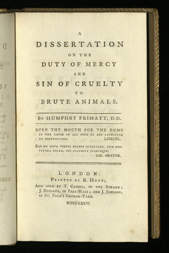 A Dissertation on the duty of mercy and sin of cruelty to brute animals / by Humphry Primatt