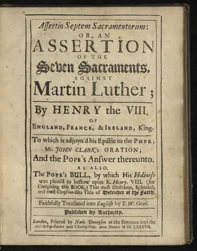 Assertio septem sacramentorum, or, An Assertion of the seven sacraments against Martin Luther / by Henry the VIII . . Assertio septem sacramentorum, or, An Assertion of the seven sacraments against Martin Luther / by Henry the VIII . .