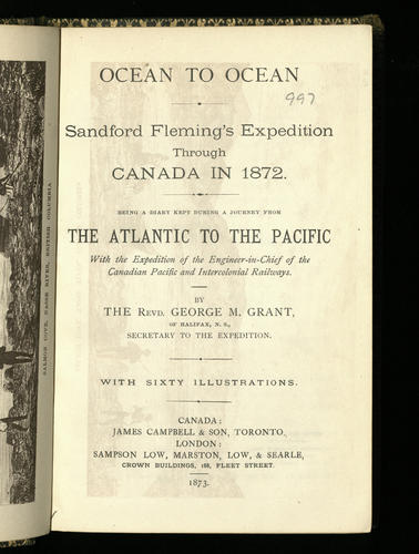 Ocean to ocean : Sandford Fleming's expedition through Canada in 1872 : being a diary kept. . . / by the Revd. George M. Grant Ocean to ocean : Sandford Fleming's expedition through Canada in 1872 : being a diary kept. . . / by the Revd. George M. Grant