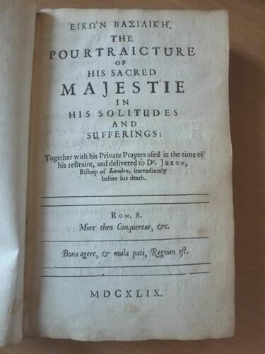 Eikon Basilike : the portraicture of His Sacred Majestie in his solitudes and sufferings : together with his private prayers used . . . and delivered to Dr Juxon . .