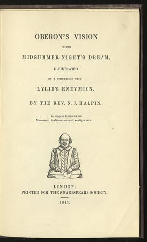 Oberon's Vision in the Midsummer-Night's Dream : illustrated by a comparison with Lylie's Endymion / by the Rev. N. J. Halpin. (Shakespeare Society ; v. 16)