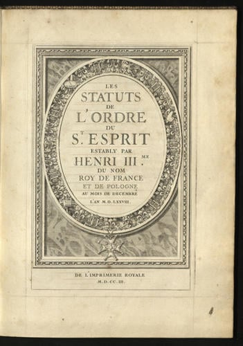 Les statuts de l'Ordre du St. Esprit estably par Henri IIIme du nom roy de France et de Pologne au mois de décembre l'an MDLXXVIII Les statuts de l'Ordre du St. Esprit estably par Henri IIIme du nom roy de France et de Pologne au mois de décembre l'an MDLXXVIII