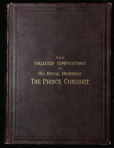 The Collected compositions of His Royal Highness, the Prince Consort / edited by W. G. Cusins